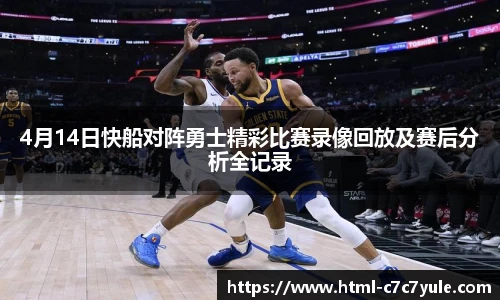 4月14日快船对阵勇士精彩比赛录像回放及赛后分析全记录